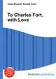 To Charles Fort, with Love, Jesse Russell,Ronald Cohn 