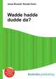 Wadde hadde dudde da?, Jesse Russell,Ronald Cohn 