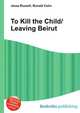 To Kill the Child/Leaving Beirut, Jesse Russell,Ronald Cohn 