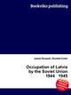 Occupation of Latvia by the Soviet Union 1944 1945, Jesse Russell,Ronald Cohn 