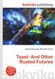 Toast: And Other Rusted Futures, Jesse Russell,Ronald Cohn 