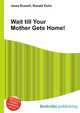 Wait till Your Mother Gets Home!, Jesse Russell,Ronald Cohn 