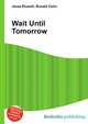 Wait Until Tomorrow, Jesse Russell,Ronald Cohn 