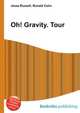 Oh! Gravity. Tour, Jesse Russell,Ronald Cohn 
