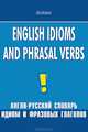 English Idioms and Phrasal Verbs. = Англо-русский словарь идиом и фразовых глаголов. Словарь фразеологических соответствий, Л. Ф. Шитова, Т. Л. Брускина 