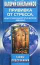 Прививка от стресса. Как стать хозяином своей жизни. 2-е изд., п, Синельников Валерий Владимирович 