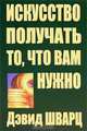 Искусство получать то, что вам нужно, Шварц Дэвид 