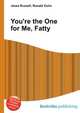 You're the One for Me, Fatty, Jesse Russell,Ronald Cohn 