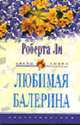 Любимая балерина: Роман / Пер. с англ. Е.А. Моисеевой - (Серия 'Цветы любви'), Роберта Ли 
