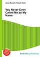 You Never Even Called Me by My Name, Jesse Russell,Ronald Cohn 