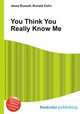 You Think You Really Know Me, Jesse Russell,Ronald Cohn 