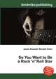 So You Want to Be a Rock 'n' Roll Star, Jesse Russell,Ronald Cohn 