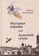 Мусорная корзина для Алмазной сутры / М. Москвина; Худож. Л. Тишков., Москвина Марина Львовна 