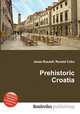 Prehistoric Croatia, Jesse Russell,Ronald Cohn 