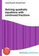 Solving quadratic equations with continued fractions, Jesse Russell,Ronald Cohn 