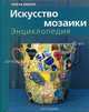 Искусство мозаики. Энциклопедия. - (Своими руками), Тереза Миллз 
