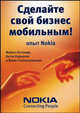 Сделайте свой бизнес мобильным!: Опыт Nokia / Пер. с англ., ред. Калугина Е.В., Латтанци Майкл, Корхонен Антти, Гопалакришнан Виши 