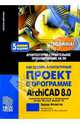 Как создать архитектурный проект в программе ArchiCAD 8.0. Архитектурно-строительное проектирование на ПК - 5-е изд., доп. и испр., Фелистов Эдуард 