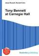 Tony Bennett at Carnegie Hall, Jesse Russell,Ronald Cohn 