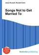 Songs Not to Get Married To, Jesse Russell,Ronald Cohn 
