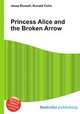 Princess Alice and the Broken Arrow, Jesse Russell,Ronald Cohn 