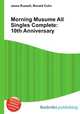 Morning Musume All Singles Complete: 10th Anniversary, Jesse Russell,Ronald Cohn 