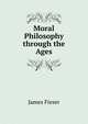 Moral Philosophy through the Ages, James Fieser 