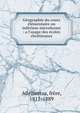 G?ographie du cours ?l?mentaire ou inf?rieur microforme : a l'usage des ?coles chr?tiennes, Adelbertus, fr?re, 1811-1889 