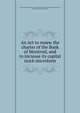 An Act to renew the charter of the Bank of Montreal, and to increase its capital stock microform, Bank of Montreal,Canada. An Act to Renew the Charter of the Bank of Montreal, and to Increase its Capital Stock 