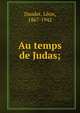 Au temps de Judas;, Daudet, L?on, 1867-1942 