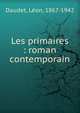 Les primaires : roman contemporain, Daudet, L?on, 1867-1942 