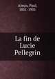 La fin de Lucie Pellegrin, Alexis, Paul, 1851-1901 
