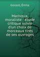 Marivaux, moraliste : ?tude critique suivie d'un choix de morceaux tir?s de ses ouvrages, Gossot, ?mile 