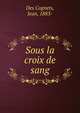 Sous la croix de sang, Des Cognets, Jean, 1883- 