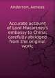 Accurate account of Lord Macartney's embassy to China; carefully abridged from the original work;, Anderson, Aeneas 