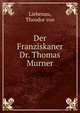 Der Franziskaner Dr. Thomas Murner, Liebenau, Theodor von 