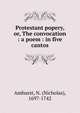 Protestant popery, or, The convocation : a poem : in five cantos, Amhurst, N. (Nicholas), 1697-1742 