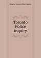 Toronto Police inquiry., Ontario. Toronto Police Inquiry. 