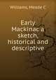 Early Mackinac a sketch, historical and descriptive, Meade C. Williams 