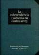 La independencia : comedia en cuatro actos, Breto?n de los Herreros, Manuel, 1796-1873 