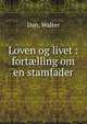 Loven og livet : fort?lling om en stamfader, Dan, Walter 