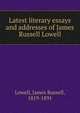 Latest literary essays and addresses of James Russell Lowell, Lowell, James Russell, 1819-1891 