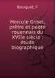 Hercule Grisel, pr?tre et po?te rouennais du XVIIe si?cle : ?tude biographique, F. Bouquet 