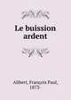 Le buission ardent, Alibert, Fran?ois Paul, 1873- 
