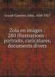 Zola en images : 280 illustrations : portraits, caricatures, documents divers, Grand-Carteret, John, 1850-1927 