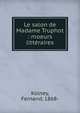 Le salon de Madame Truphot : moeurs litt?raires, Kolney, Fernand, 1868- 