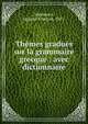 Th?mes gradu?s sur la grammaire grecque : avec dictionnaire, Maunoury, Auguste-Fran?ois, 1811- 