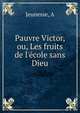 Pauvre Victor, ou, Les fruits de l'?cole sans Dieu, A. Jeunesse 