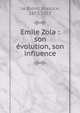 Emile Zola : son ?volution, son influence, Le Blond, Maurice, 1877-1953 