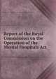 Report of the Royal Commission on the Operation of the Mental Hospitals Act., Ontario. Royal Commission on the Operation of the Mental Hospitals Act. 
